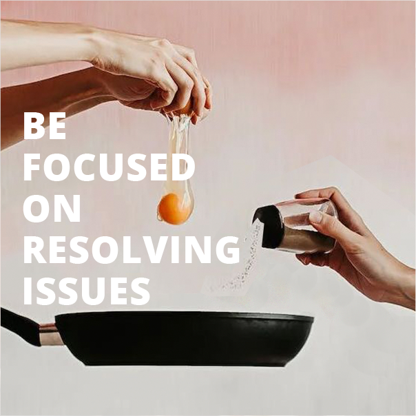 Be Focused on Resolving Issues